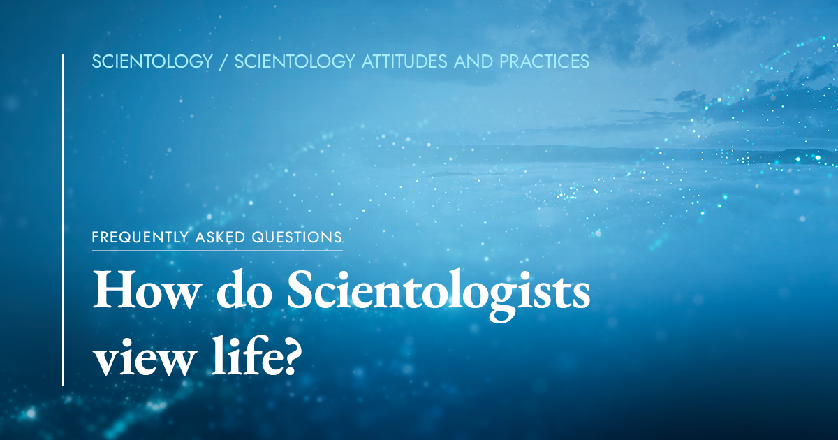 How do Scientologists view life? | Church of Scientology of New York